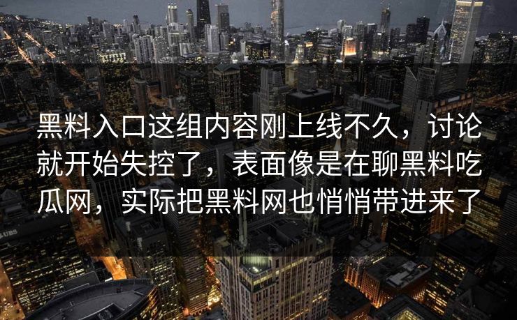 黑料入口这组内容刚上线不久,讨论就开始失控了,表面像是在聊黑料吃瓜网,实际把黑料网也悄悄带进来了 黑料入口这组内容刚上线不久,讨论就开始失控了,表面像是在聊黑料吃瓜网,实际把黑料网也悄悄带进来了